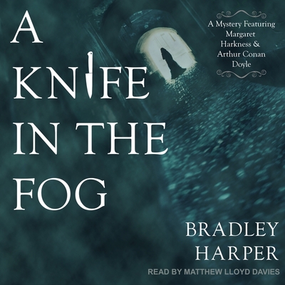 A Knife in the Fog: A Mystery Featuring Margaret Harkness and Arthur Conan Doyle - Davies, Matthew Lloyd (Read by), and Harper, Bradley