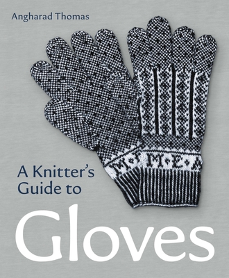 A Knitters Guide to Gloves - Thomas, Angharad