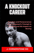 A Knockout Career: "Punches and Perseverance: Tony Canzoneri's Triumph in the Ring and His Impact on Boxing"