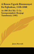 A Kozos Ugyek Elozmenyei Es Fejlodese, 1526-1848: AZ 1867.Evi XII. T. Cz. Szempontjabol. Kozjogi Tanulmany (1902)