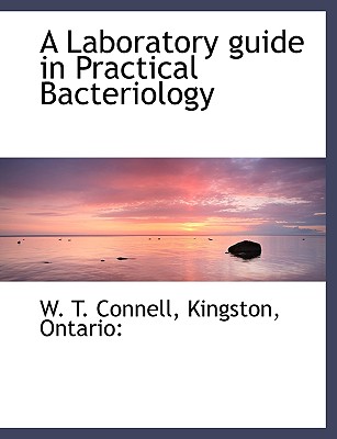 A Laboratory Guide in Practical Bacteriology - Connell, W T, and Kingston, Ontario (Creator)