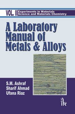 A Laboratory Manual of Metals and Alloys:  Volume II - Ashraf, S. M., and Ahmad, Sharif, and Riaz, Ufana