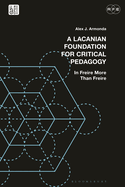 A Lacanian Foundation for Critical Pedagogy: In Freire More Than Freire