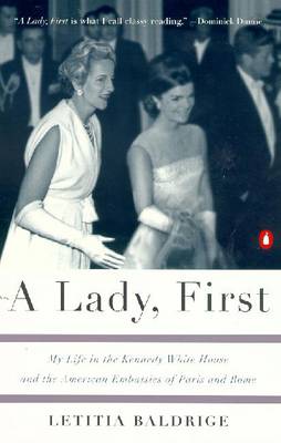 A Lady, First: My Life in the Kennedy White House and the American Embassies of Paris and Rome - Baldrige, Letitia