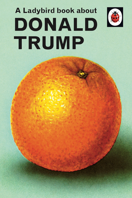 A Ladybird Book About Donald Trump - Hazeley, Jason, and Morris, Joel