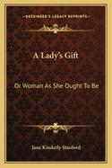 A Lady's Gift: Or Woman as She Ought to Be