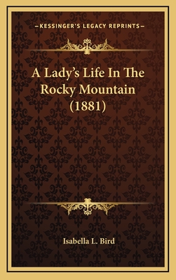 A Lady's Life in the Rocky Mountain (1881) - Bird, Isabella L