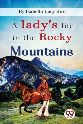 A Lady's Life In the Rocky Mountains - Bird, Isabella Lucy