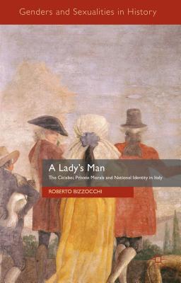 A Lady's Man: The Cicisbei, Private Morals and National Identity in Italy - Bizzocchi, Roberto