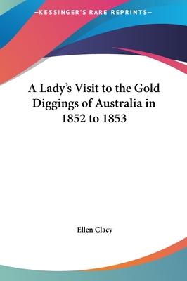 A Lady's Visit to the Gold Diggings of Australia in 1852 to 1853 - Clacy, Ellen