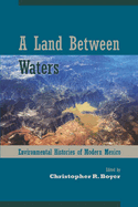 A Land Between Waters: Environmental Histories of Modern Mexico
