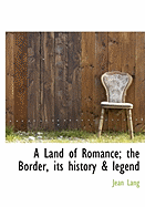 A Land of Romance; The Border, Its History & Legend