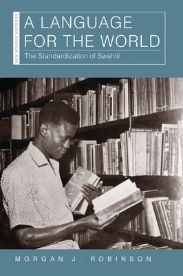A Language for the World: The Standardization of Swahili - Robinson, Morgan J