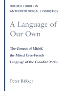 A Language of Our Own: The Genesis of Michif, the Mixed Cree-French Language of the Canadian M?tis
