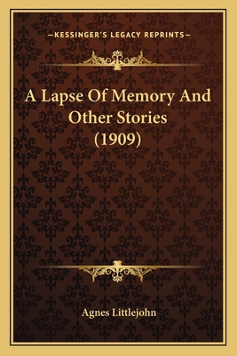 A Lapse of Memory and Other Stories (1909) - Littlejohn, Agnes