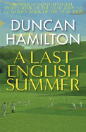 A Last English Summer: by the author of 'The Great Romantic: cricket and the Golden Age of Neville Cardus'