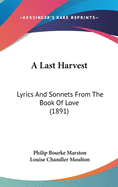 A Last Harvest: Lyrics And Sonnets From The Book Of Love (1891)