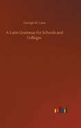 A Latin Grammar for Schools and Colleges