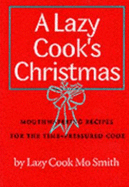A Lazy Cook's Christmas: Mouthwatering Recipes for the Time-Pressured Cook