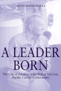 A Leader Born: The Life of Admiral John Sidney McCain, Pacific Carrier Commander