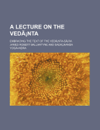 A Lecture on the Vednta: Embracing the Text of the Vednta-Sra