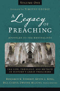 A Legacy of Preaching, Volume One---Apostles to the Revivalists: The Life, Theology, and Method of History's Great Preachers