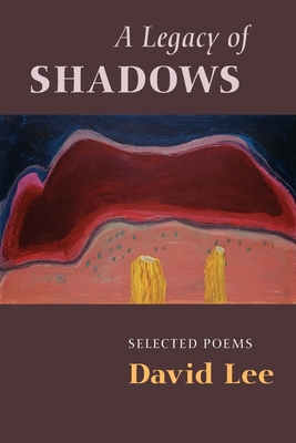 A Legacy of Shadows: Selected Poems - Lee, David