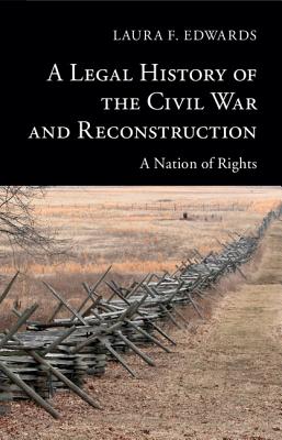 A Legal History of the Civil War and Reconstruction: A Nation of Rights - Edwards, Laura F.