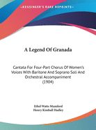 A Legend of Granada: Cantata for Four-Part Chorus of Women's Voices with Baritone and Soprano Soli and Orchestral Accompaniment (1904)