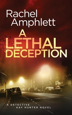 A Lethal Deception: A Detective Kay Hunter crime thriller - Amphlett, Rachel