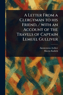 A Letter From a Clergyman to His Friend, / With an Account of the Travels of Captain Lemuel Gulliver