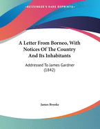 A Letter from Borneo, with Notices of the Country and Its Inhabitants: Addressed to James Gardner (1842)