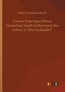 A Letter from Major Robert Carmichael-Smyth to His Friend, the Author of The Clockmaker