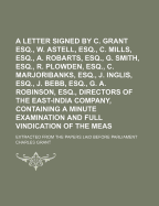 A Letter Signed by C. Grant Esq., W. Astell, Esq., C. Mills, Esq., A. Robarts, Esq., G. Smith, Esq., R. C. Plowden, Esq., C. Marjoribanks, Esq., J. Inglis, Esq., J. Bebb, Esq., G. A. Robinson, Esq., Directors of the East-India Company, Containing a Minute