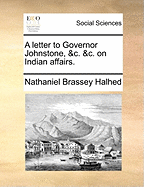 A Letter to Governor Johnstone, &C. &C. on Indian Affairs ..