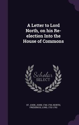 A Letter to Lord North, on his Re-election Into the House of Commons - St John, John, and North, Frederick