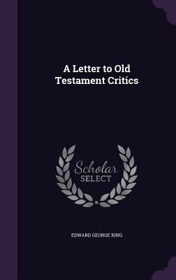 A Letter to Old Testament Critics - King, Edward George