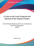 A Letter to the Lords Temporal and Spiritual of Her Majesty's Realm: On the Present Relation of Church and State, Its Perils and Safeguards (1883)