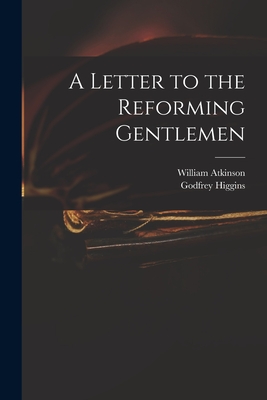 A Letter to the Reforming Gentlemen - Atkinson, William 1757-1846, and Higgins, Godfrey 1773-1833