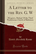 A Letter to the REV. G. W: Musgrave, Bishop! of the Third Presbyterian Church of Baltimore (Classic Reprint)