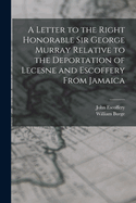 A Letter to the Right Honorable Sir George Murray Relative to the Deportation of Lecesne and Escoffery From Jamaica