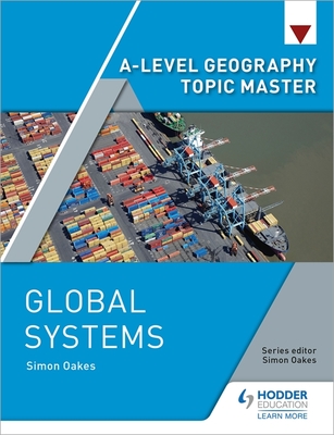 A-level Geography Topic Master: Global Systems - Oakes, Simon