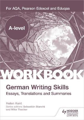 A-level German Writing Skills: Essays, Translations and Summaries: For AQA, Pearson Edexcel and Eduqas - Kent, Helen