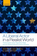 A Liberal Actor in a Realist World: The European Union Regulatory State and the Global Political Economy of Energy