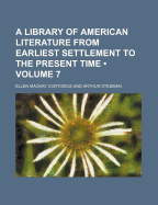 A Library of American Literature from Earliest Settlement to the Present Time (Volume 7)