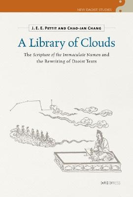 A Library of Clouds: The Scripture of the Immaculate Numen and the Rewriting of Daoist Texts - Pettit, J.E.E., and Chang, Chao-jan