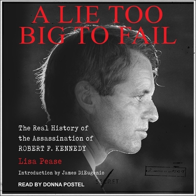 A Lie Too Big to Fail: The Real History of the Assassination of Robert F. Kennedy - Postel, Donna (Read by), and DiEugenio, James (Contributions by), and Pease, Lisa