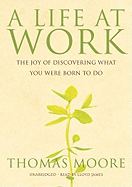 A Life at Work: The Joy of Discovering What You Were Born to Do