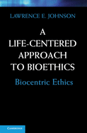 A Life-Centered Approach to Bioethics: Biocentric Ethics