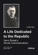 A Life Dedicated to the Republic: Vavro Srobr's Slovak Czechoslovakism